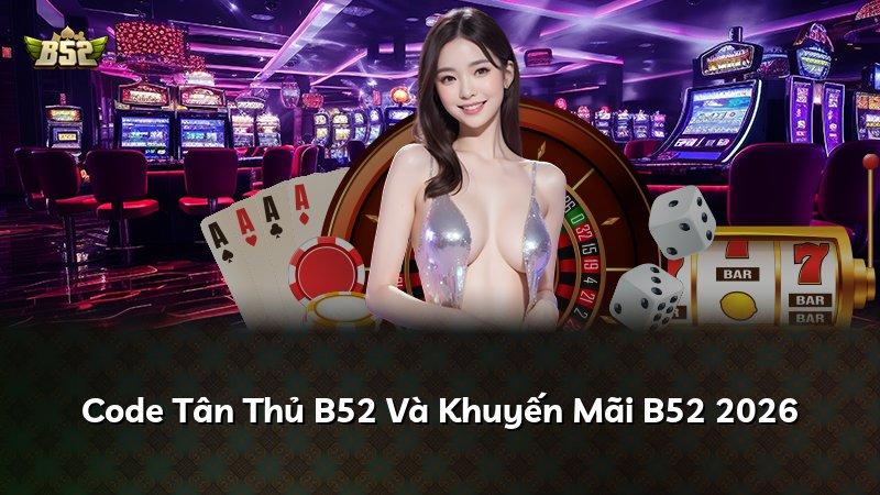 Code Tân Thủ B52 Và Khuyến Mãi B52 2026