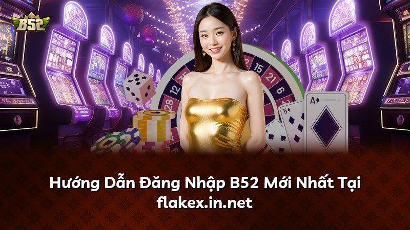 Hướng Dẫn Đăng Nhập B52 Mới Nhất Tại flakex.in.net