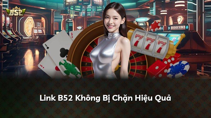 Link B52 Không Bị Chặn Hiệu Quả