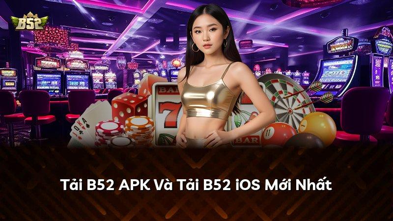 Tải B52 APK Và Tải B52 iOS Mới Nhất